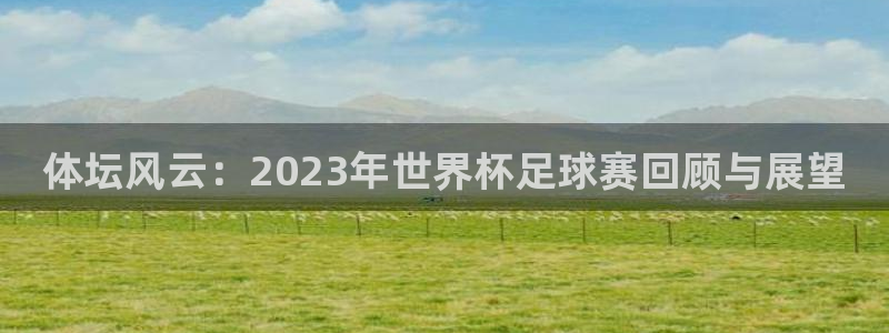 MK体育官网下载招商电话地址查询：体坛风云：2023