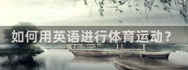 MK体育官方正版app集团官网首页：如何用英语进行体