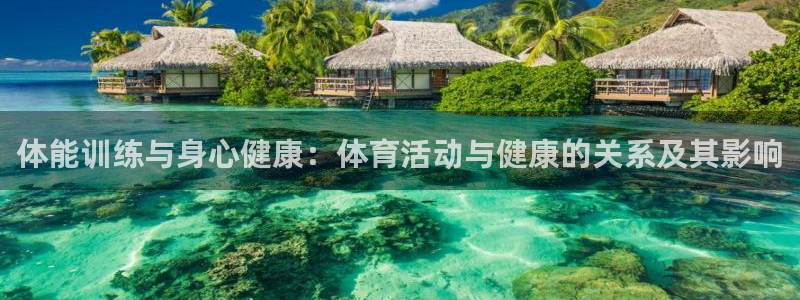 MK体育官网下载平台假的吗是真的吗吗：体能训练与身心