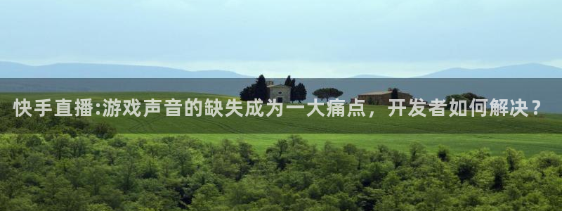 so米体育直播在线直播：快手直播:游戏声音的缺失成为一大痛点，开发者如何解决？