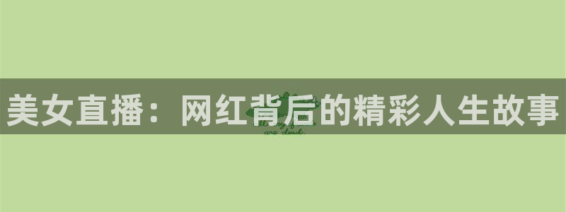 nba直播so米：美女直播：网红背后的精彩人生故事